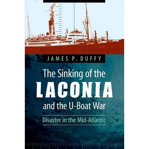 The Sinking of the Laconia and the U-Boat War: Disaster in the Mid-Atlantic, (Paperback)