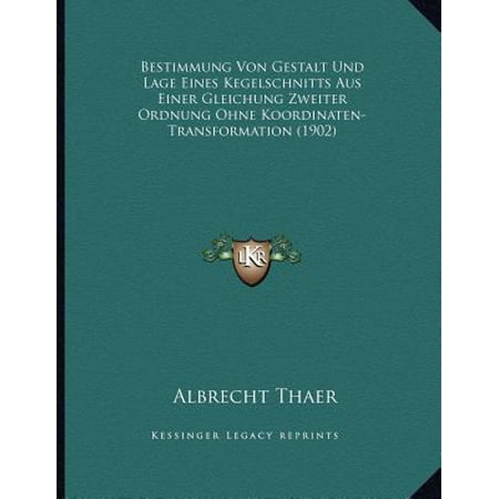 Bestimmung Von Gestalt Und Lage Eines Kegelschnitts Aus Einer Gleichung Zweiter Ordnung Ohne Koordinaten-Transformation (1902) Paperback