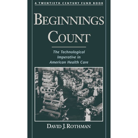 Pre-Owned Beginnings Count: The Technological Imperative in American Health Care a Twentieth Century Fund Book (Hardcover) by David J Rothman