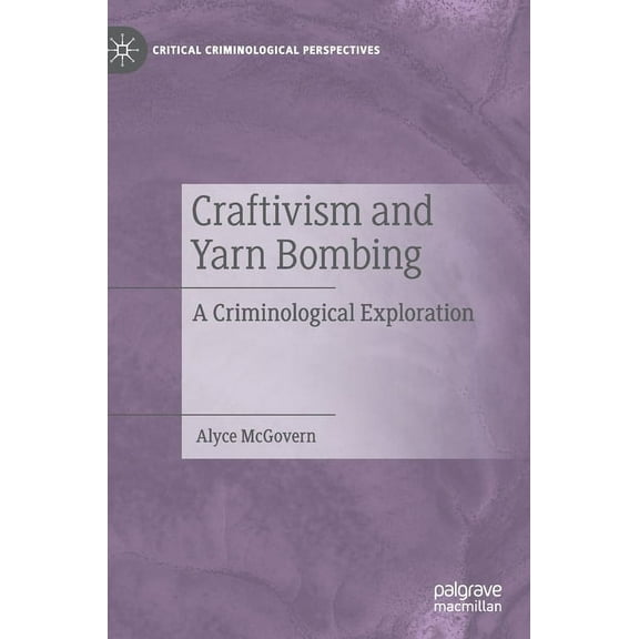Critical Criminological Perspectives Craftivism and Yarn Bombing: A Criminological Exploration, (Hardcover)