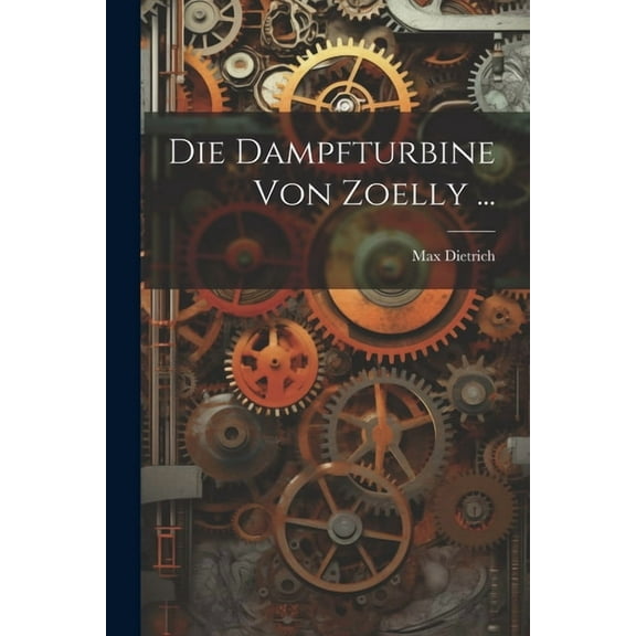 Die Dampfturbine Von Zoelly ..., (Paperback)