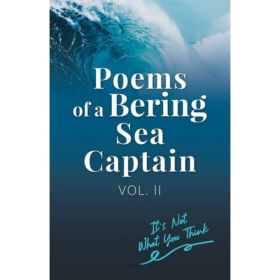 Poems Of A Bering Sea Captain Vol. II: It's Not What You Think, (Paperback)