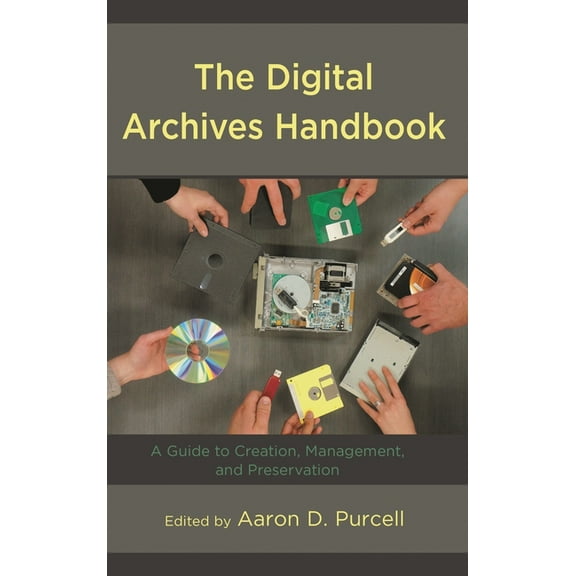 The Digital Archives Handbook: A Guide to Creation, Management, and Preservation, (Paperback)