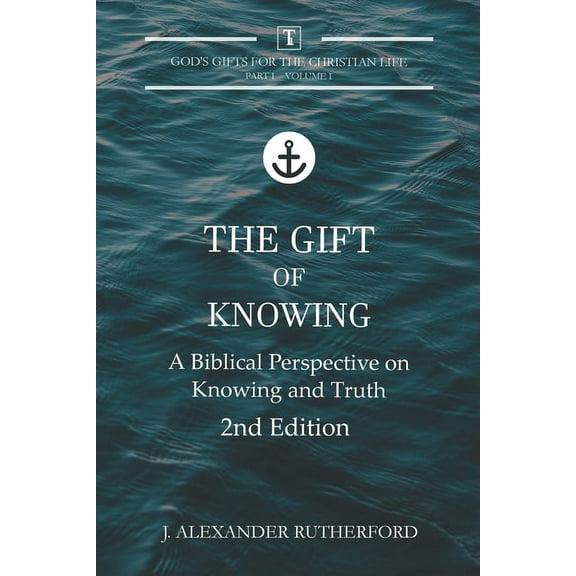 God's Gifts for the Christian Life The Gift of Knowing: A Biblical Perspective on Knowing and Truth, Book 1.1, (Paperback)