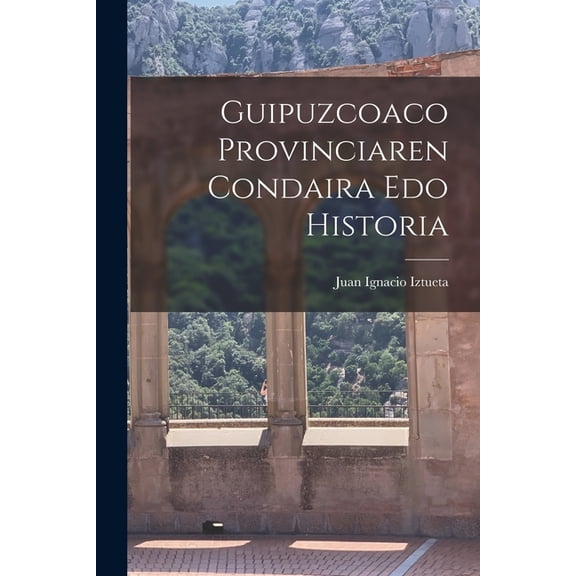 Guipuzcoaco Provinciaren Condaira Edo Historia, (Paperback)