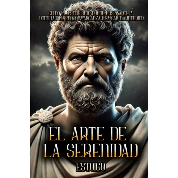 El Arte de la Serenidad: CÃ³mo el estoicismo puede enseÃ±arte a dominar el enojo y alcanzar la calma interior!, (Paperback)