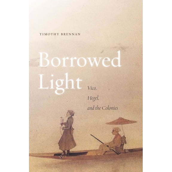 Borrowed Light, Volume 1: Vico, Hegel, and the Colonies, (Paperback)