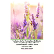 Tumbuhan Herbal Terbaik Yang Berkhasiat Untuk Menghilangkan Stres Dan Depresi Serta Meningkatkan Kesehatan Mental Edisi , (Paperback)