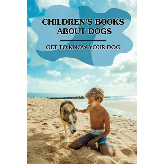 Children's Books About Dogs: Get To Know Your Dog: Advanced Dog Training Books (Paperback)