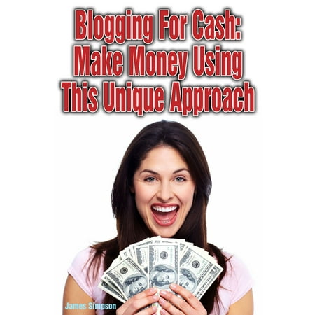 Blogging for Cash: Make Money Using This Unique Approach -