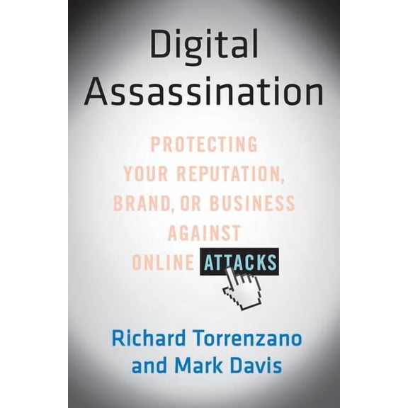 Digital Assassination: Protecting Your Reputation, Brand, or Business Against Online Attacks, (Paperback)