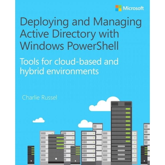 It Best Practices - Microsoft Press: Deploying and Managing Active Directory with Windows Powershell: Tools for Cloud-Based and Hybrid Environments (Paperback)