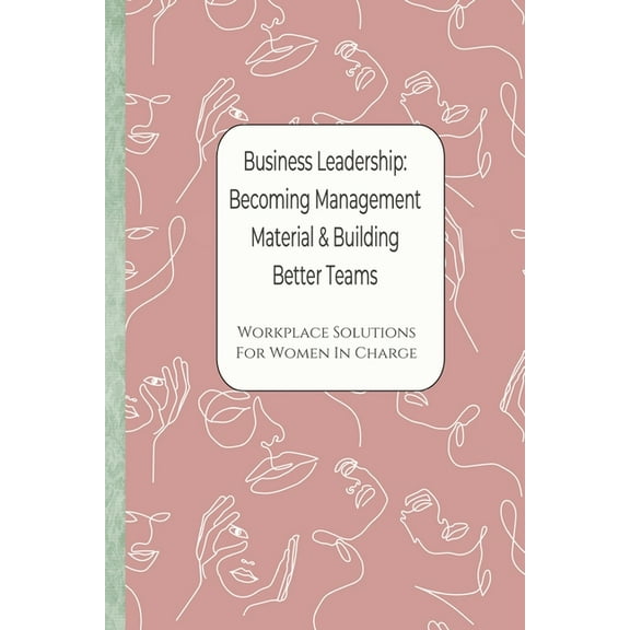 Business Leadership - Becoming Management Material & Building Better Teams: Workplace Solutions For Women in Charge (Paperback)