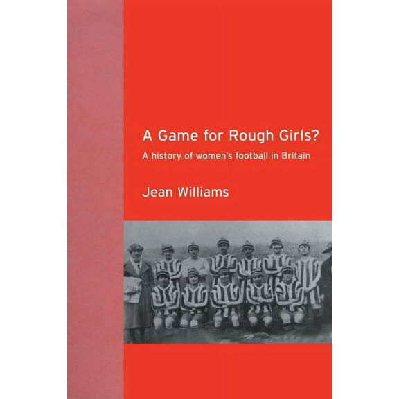 A Game for Rough Girls?: A History of Women's Football in Britain, (Paperback)