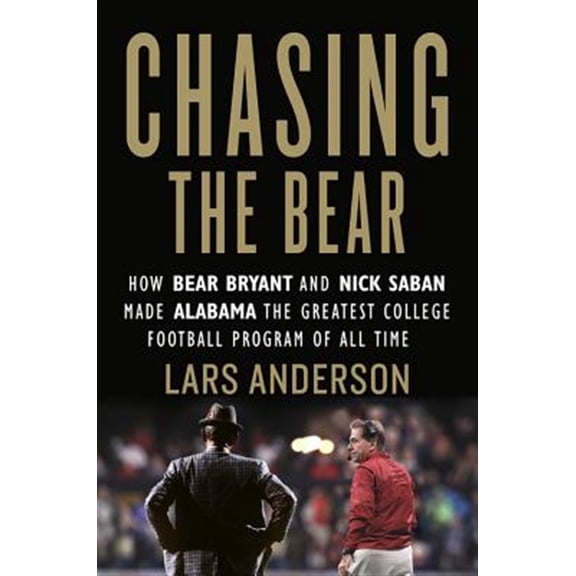 Pre-Owned Chasing the Bear: How Bear Bryant and Nick Saban Made Alabama the Greatest College Football Program of All Time (Hardcover) 1538716488 9781538716489