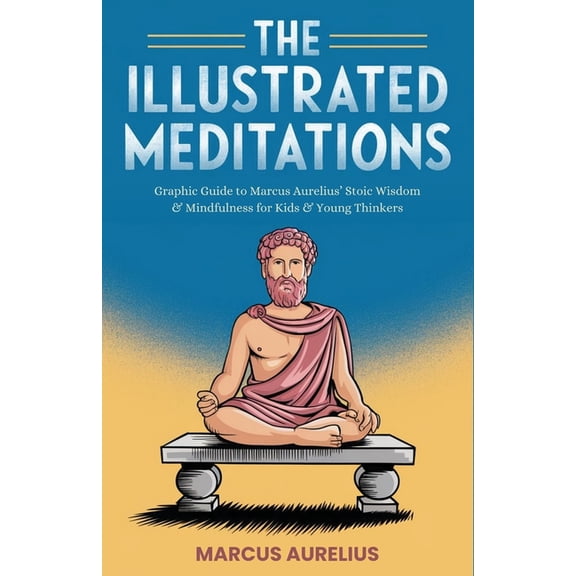 The Illustrated Meditations: Graphic Guide to Marcus Aurelius' Stoic Wisdom & Mindfulness for Kids & Young Thinkers, (Paperback)