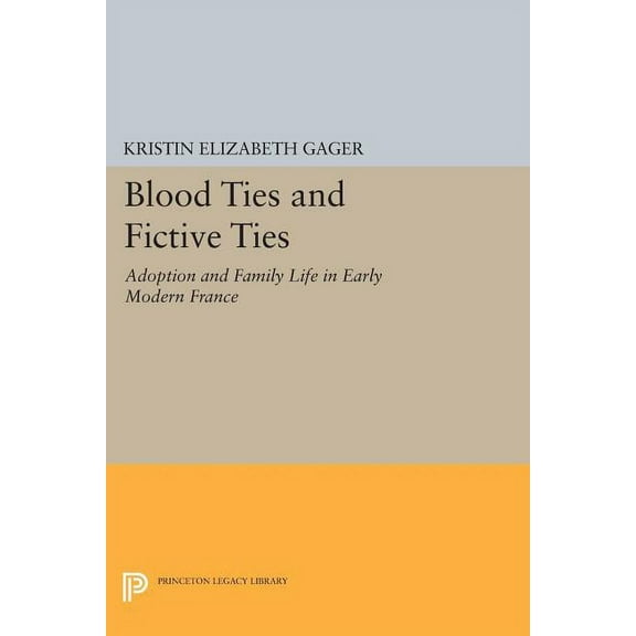 Princeton Legacy Library Blood Ties and Fictive Ties: Adoption and Family Life in Early Modern France, Book 336, (Paperback)