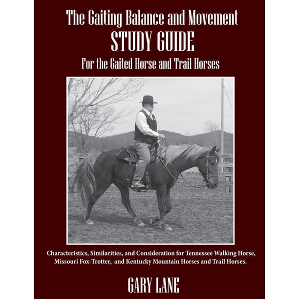 The Gaiting Balance and Movement Study Guide for the Gaited and Trail Horses  : Characteristics, Similarities, and Consideration for Tennessee Walking  Horse, Missouri Fox-Trotter, and Kentucky Mountain Horses and Trail Horses.  (Paperback) -