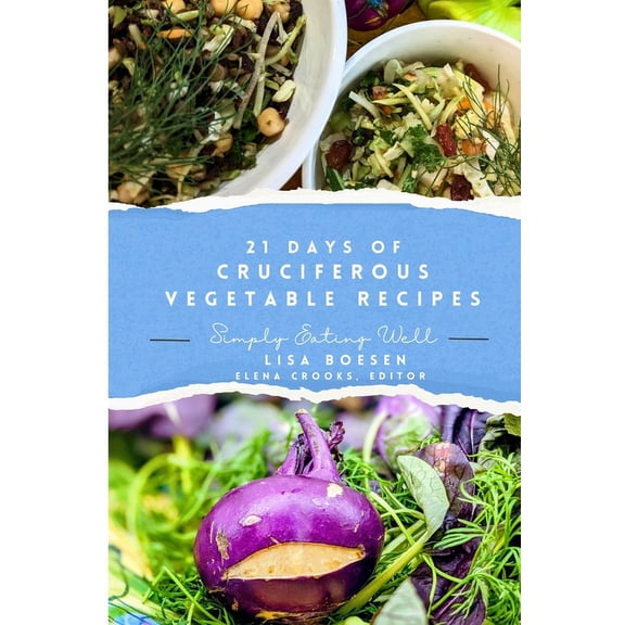 21 Days of Cruciferous Vegetable Recipes: Simply Eating Well, (Paperback)