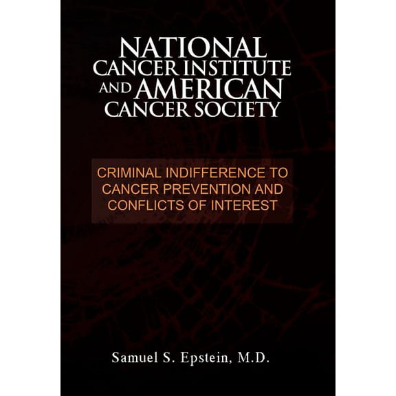 NATIONAL CANCER INSTITUTE and AMERICAN CANCER SOCIETY : Criminal Indifference to Cancer Prevention and Conflicts of Interest (Hardcover)