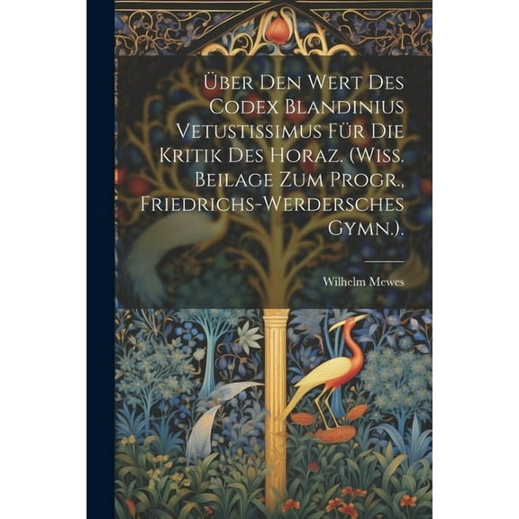 Über Den Wert Des Codex Blandinius Vetustissimus Für Die Kritik Des Horaz. (Wiss. Beilage Zum Progr., Friedrichs-Werdersches Gymn.). (Paperback)
