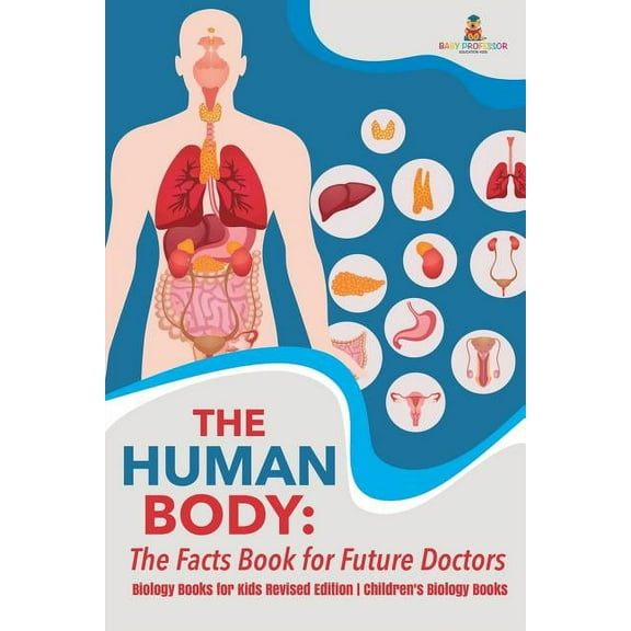 The Human Body: The Facts Book for Future Doctors - Biology Books for Kids Revised Edition Children's Biology Books, (Paperback)