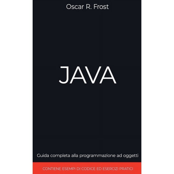Java: Guida Completa alla Programmazione ad Oggetti. Contiene Esempi di Codice ed Esempi Pratici, (Paperback)