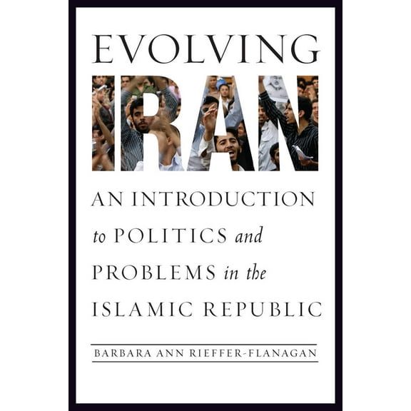 Evolving Iran: An Introduction to Politics and Problems in the Islamic Republic, (Paperback)