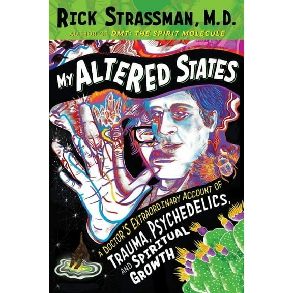 My Altered States: A Doctor's Extraordinary Account of Trauma, Psychedelics, and Spiritual Growth, (Paperback)