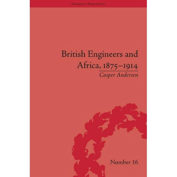 Empires in Perspective British Engineers and Africa, 1875-1914, (Hardcover)