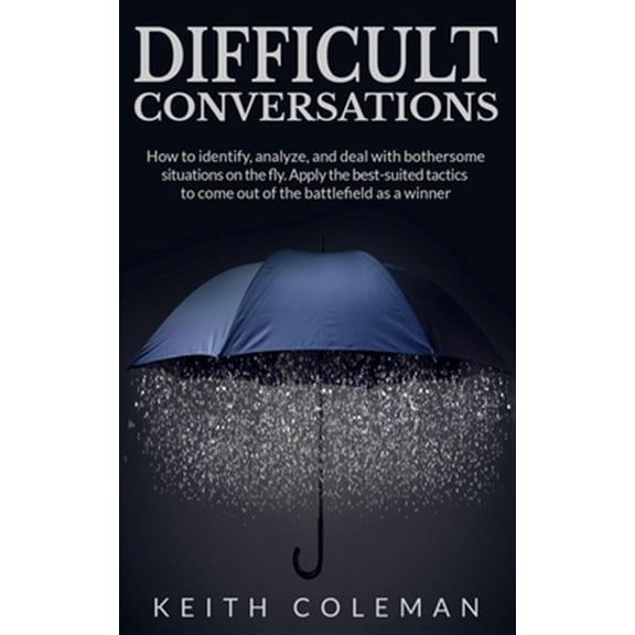 Pre-Owned Difficult Conversations: How to identify, analyze, and deal with bothersome situations on the fly. Apply the best-suited tactics to come out of the battlefield as a winner (Paperback)