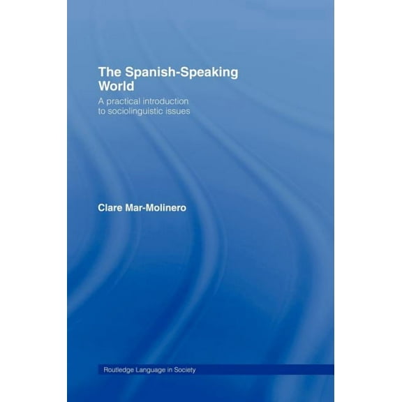 Routledge Language in Society The Spanish-Speaking World: A Practical Introduction to Sociolinguistic Issues, (Hardcover)