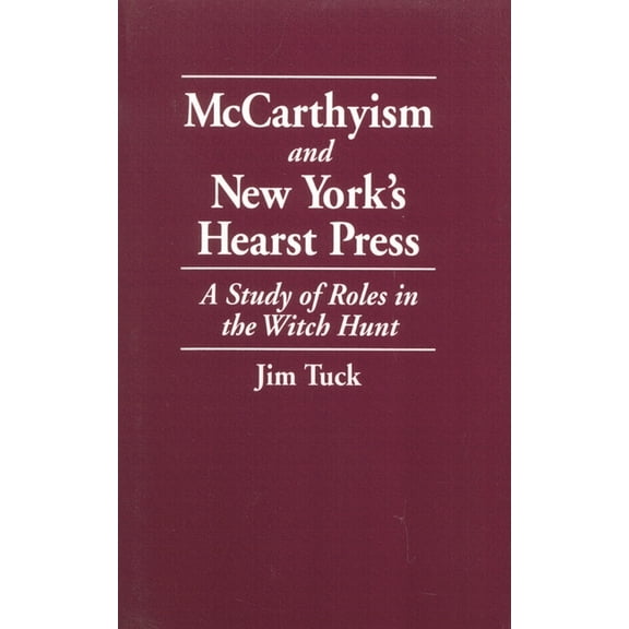 McCarthyism and New York's Hearst Press: A Study of Roles in the Witch Hunt, (Paperback)