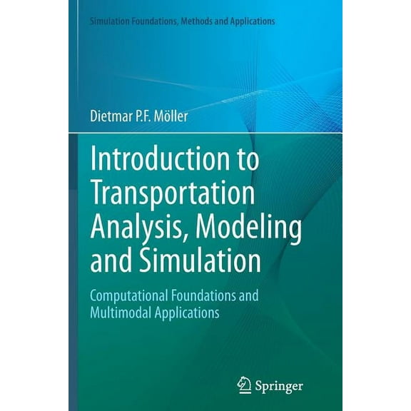 Simulation Foundations, Methods and Appl Introduction to Transportation Analysis, Modeling and Simulation: Computational Foundations and Multimodal Applications, (Paperback)