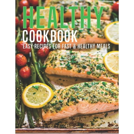 Healthy Cookbook : Easy Recipes For Fast & Healthy Meals (Paperback)