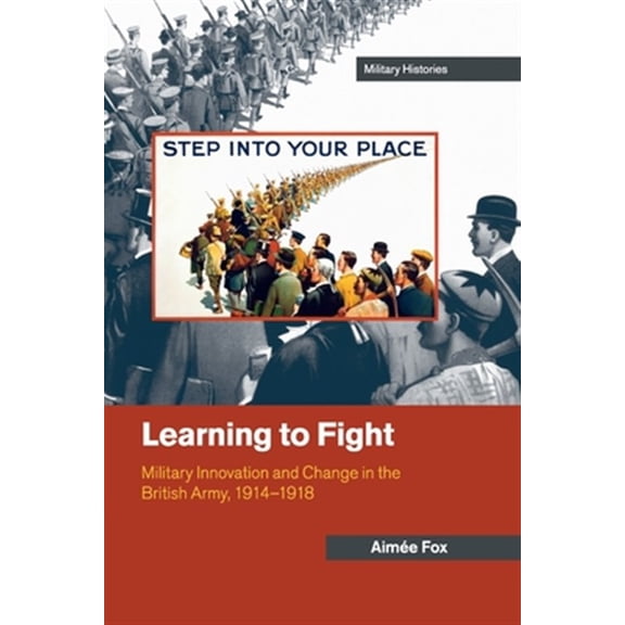 Pre-Owned Cambridge Military Histories Learning to Fight: Military Innovation and Change in the British Army, 1914-1918, (Paperback)