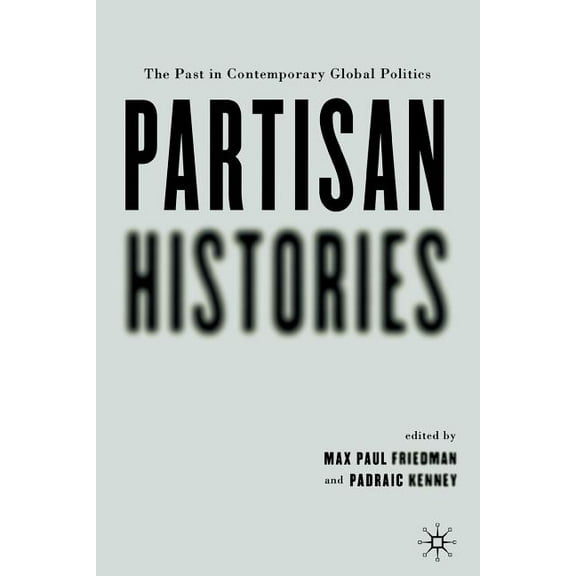 Partisan Histories: The Past in Contemporary Global Politics, (Paperback)