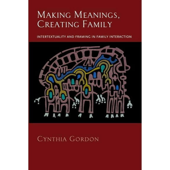 Making Meanings, Creating Family: Intertextuality and Framing in Family Interaction, (Hardcover)