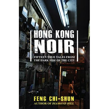 Hong Kong Noir : Fifteen True Tales from the Dark Side of the