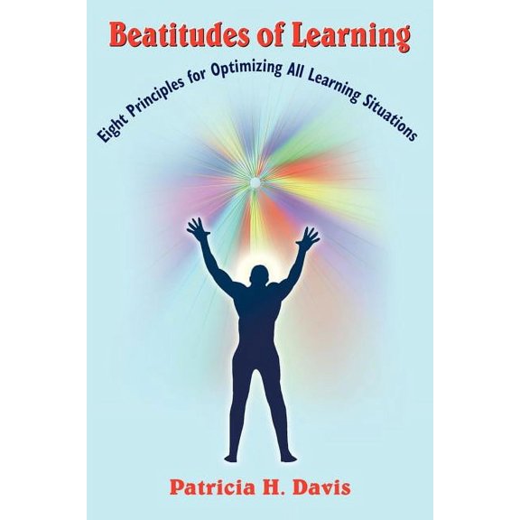 Beatitudes of Learning: Eight Principles for Optimizing All Learning Situations, (Paperback)