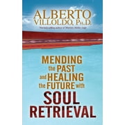 Mending the Past   Healing the Future with Soul Retrieval  Paperback  Alberto Villoldo PH D