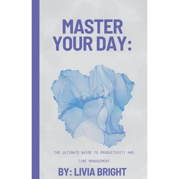 Master Your Day: The Ultimate Guide to Productivity and Time Management, (Paperback)