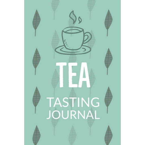 Tea Tasting Journal: Notebook To Record Tea Varieties, Track Aroma, Flavors, Brew Methods, Review And Rating Book For Te, (Paperback)