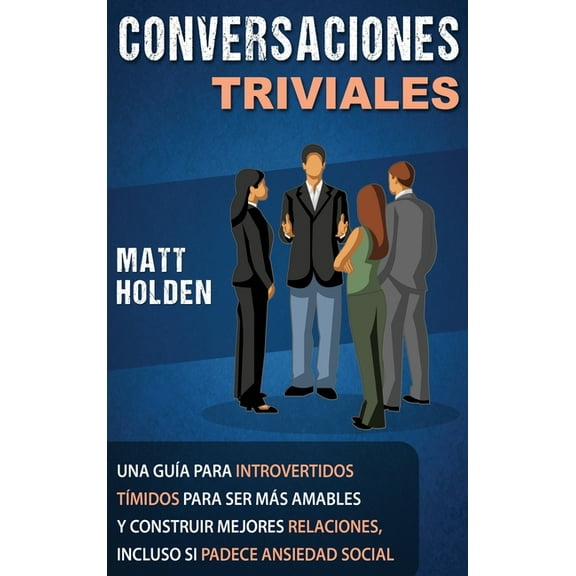 Conversaciones Triviales: Una GuÃ­a para Introvertidos TÃ­midos para Ser MÃ¡s Amables y Construir Mejores Relaciones, Inclu, (Hardcover)