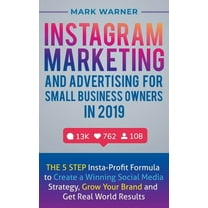 Instagram Marketing and Advertising for Small Business Owners in 2019: The 5 Step Insta-Profit Formula to Create a Winning Social Media Strategy, Grow Your Brand and Get Real-World Results (Hardcover)