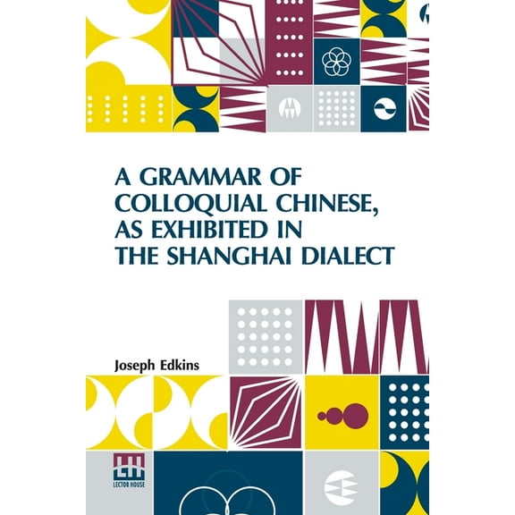 A Grammar Of Colloquial Chinese, As Exhibited In The Shanghai Dialect, (Paperback)