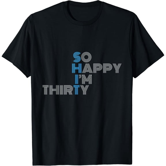 Funny 30th Birthday Blue So Happy I'm Thirty 30 Years Old T-Shirt