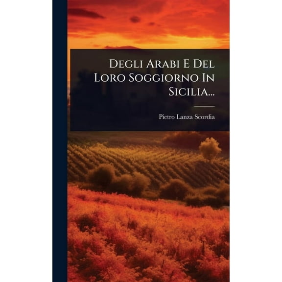 Degli Arabi E Del Loro Soggiorno In Sicilia..., (Hardcover)