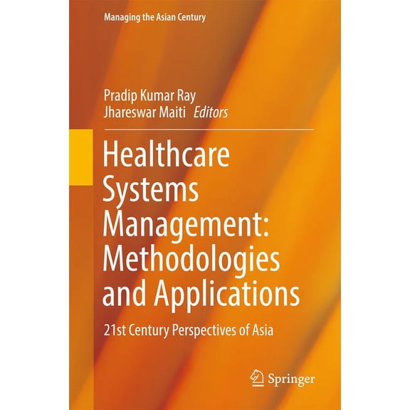 Managing the Asian Century Healthcare Systems Management: Methodologies and Applications: 21st Century Perspectives of Asia, (Hardcover)