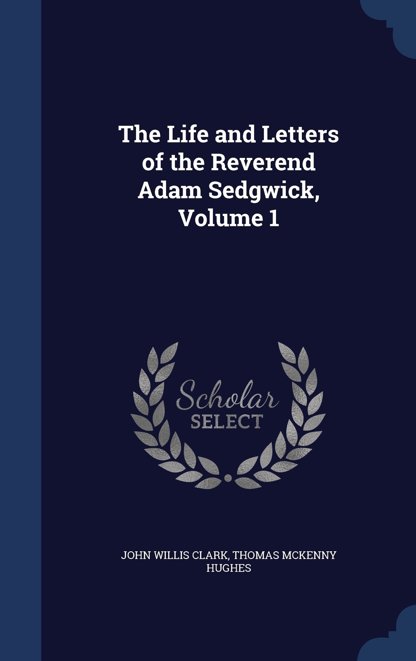The Life and Letters of the Reverend Adam Sedgwick, Volume 1 (Hardcover